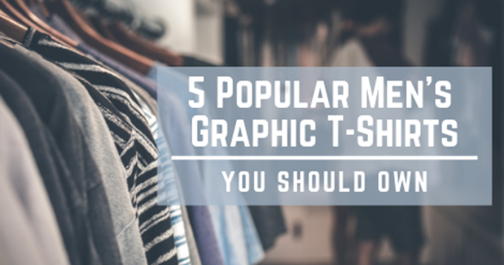 5 Types of Popular Mens Graphic T Shirts You Should Own