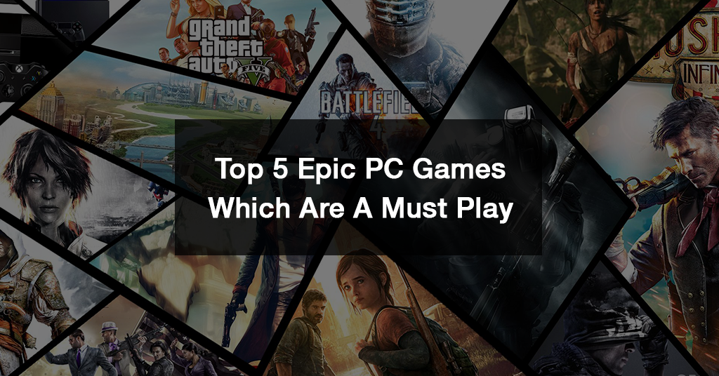 Top 5 Epic PC Games Which Are A Must Play