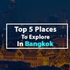 Top 5 Places to Explore in Bangkok