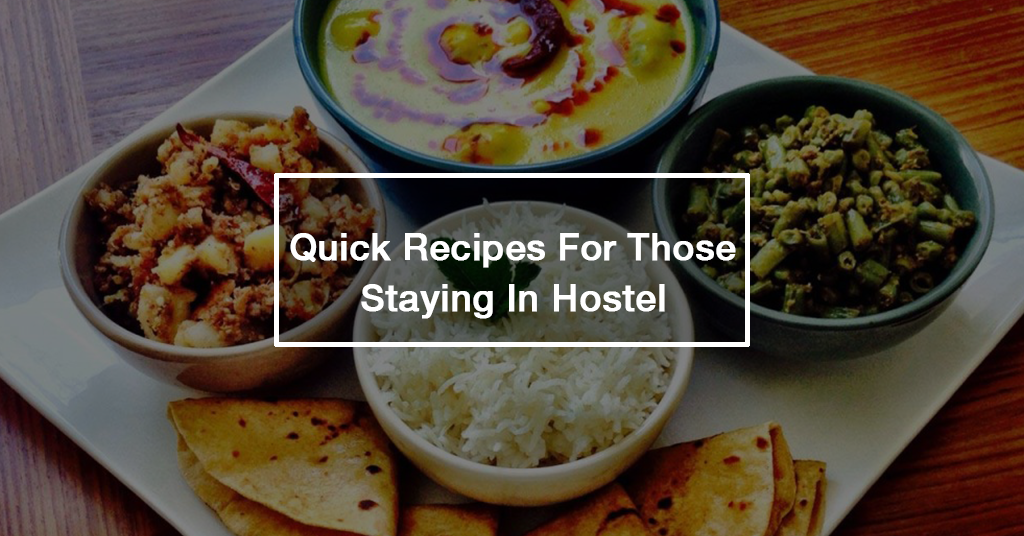 Quick Recipes For Those Staying In Hostel