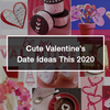 Cute Valentine's Day Date Ideas this 2020