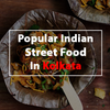 Popular Indian Street Foods in Kolkata