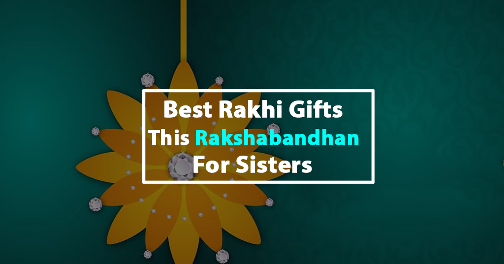 Top Rakhi Gifts Ideas For Sisters This Rakshabandhan