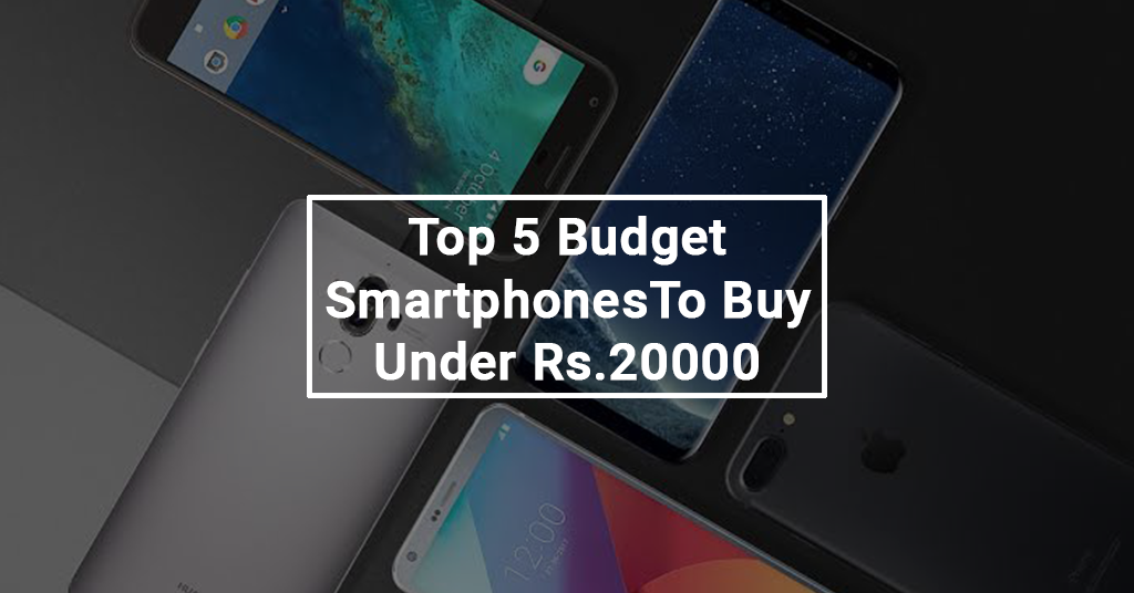 Top 5 Budget Smartphones To Buy Under Rs.20000