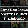 Some Best Shows To Watch On Netflix This July 2020