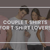 Couple t-shirts for t-shirt lovers