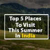 Top 5 Places To Visit This Summer In India